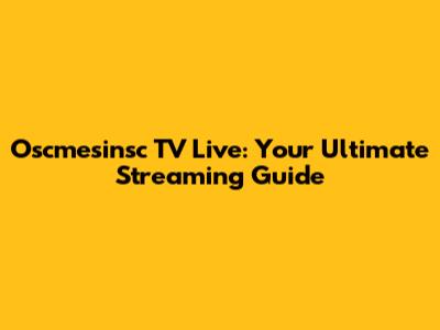 Oscmesinsc TV Live: Your Ultimate Streaming Guide
