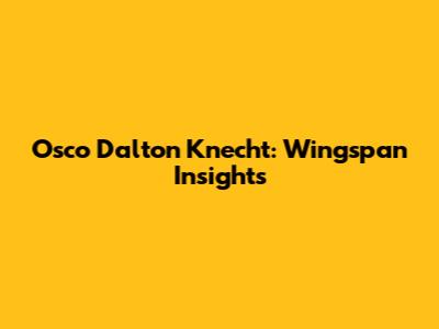 Osco Dalton Knecht: Wingspan Insights