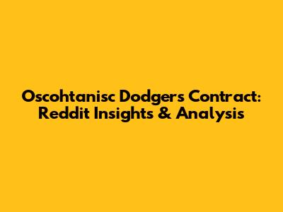 Oscohtanisc Dodgers Contract: Reddit Insights & Analysis