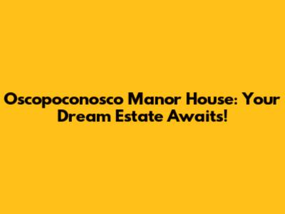Oscopoconosco Manor House: Your Dream Estate Awaits!