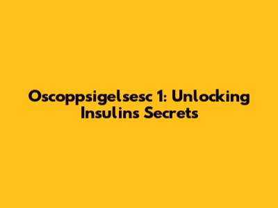 Oscoppsigelsesc 1: Unlocking Insulin's Secrets