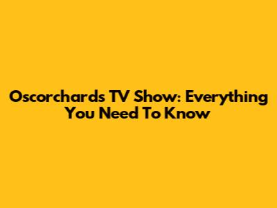 Oscorchards TV Show: Everything You Need To Know