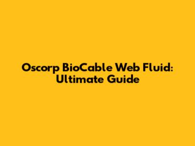 Oscorp BioCable Web Fluid: Ultimate Guide