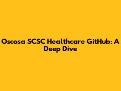 Oscosa SCSC Healthcare GitHub: A Deep Dive