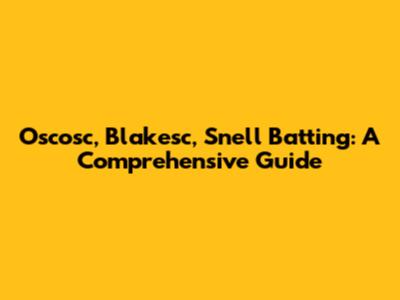 Oscosc, Blakesc, Snell Batting: A Comprehensive Guide