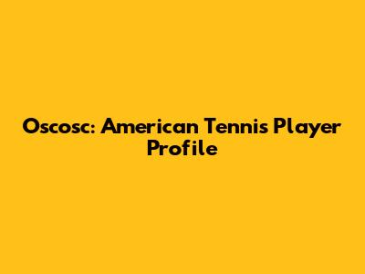 Oscosc: American Tennis Player Profile