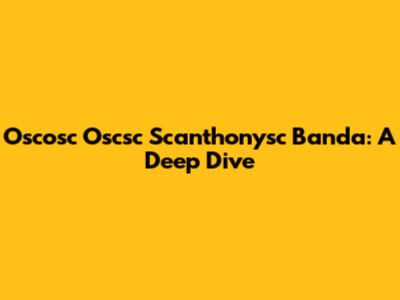 Oscosc Oscsc Scanthonysc Banda: A Deep Dive