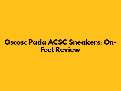 Oscosc Pada ACSC Sneakers: On-Feet Review