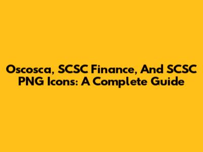 Oscosca, SCSC Finance, And SCSC PNG Icons: A Complete Guide