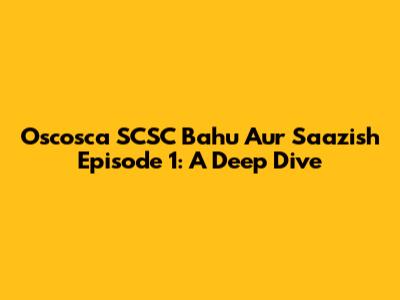 Oscosca SCSC Bahu Aur Saazish Episode 1: A Deep Dive