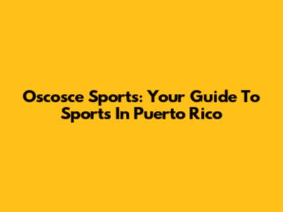 Oscosce Sports: Your Guide To Sports In Puerto Rico