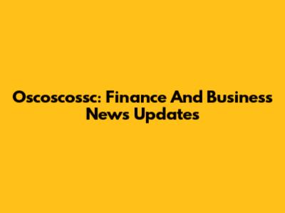Oscoscossc: Finance And Business News Updates