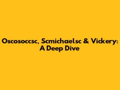 Oscosoccsc, Scmichaelsc & Vickery: A Deep Dive