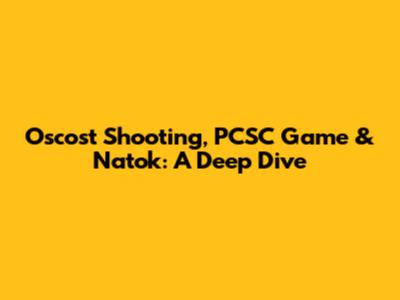 Oscost Shooting, PCSC Game & Natok: A Deep Dive