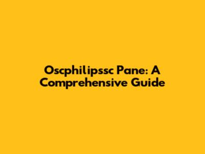 Oscphilipssc Pane: A Comprehensive Guide