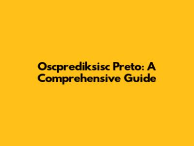 Oscprediksisc Preto: A Comprehensive Guide