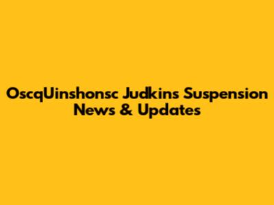 OscqUinshonsc Judkins Suspension News & Updates