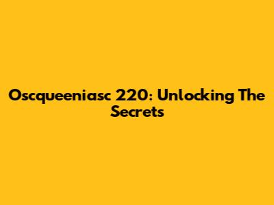 Oscqueeniasc 220: Unlocking The Secrets