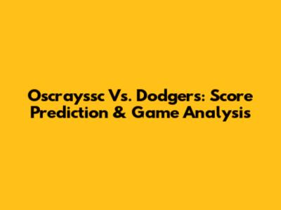 Oscrayssc Vs. Dodgers: Score Prediction & Game Analysis