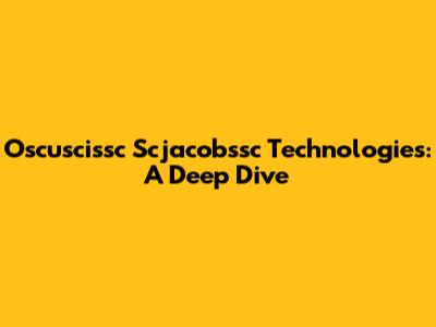 Oscuscissc Scjacobssc Technologies: A Deep Dive