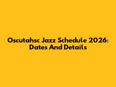 Oscutahsc Jazz Schedule 2026: Dates And Details