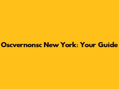 Oscvernonsc New York: Your Guide