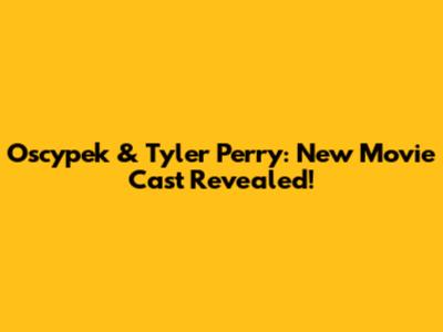 Oscypek & Tyler Perry: New Movie Cast Revealed!