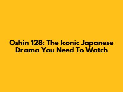 Oshin 128: The Iconic Japanese Drama You Need To Watch