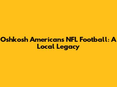 Oshkosh Americans NFL Football: A Local Legacy