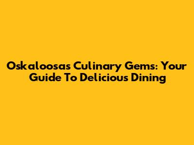 Oskaloosa's Culinary Gems: Your Guide To Delicious Dining