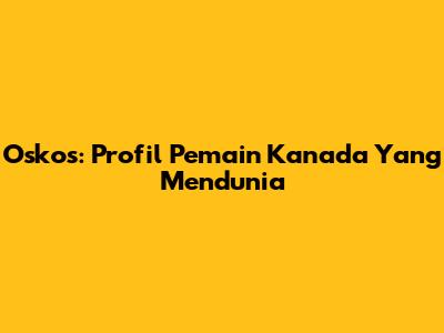 Oskos: Profil Pemain Kanada Yang Mendunia