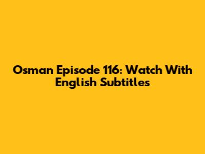 Osman Episode 116: Watch With English Subtitles