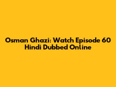 Osman Ghazi: Watch Episode 60 Hindi Dubbed Online