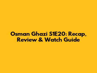 Osman Ghazi S1E20: Recap, Review & Watch Guide