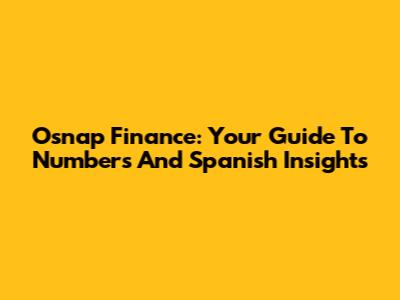 Osnap Finance: Your Guide To Numbers And Spanish Insights