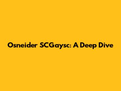 Osneider SCGaysc: A Deep Dive