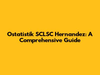 Ostatistik SCLSC Hernandez: A Comprehensive Guide