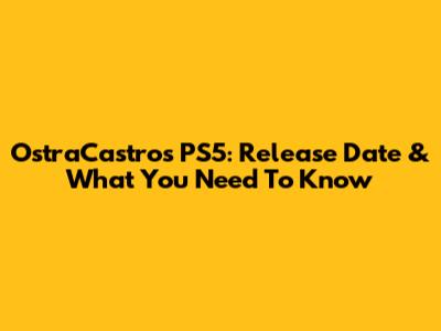 OstraCastros PS5: Release Date & What You Need To Know