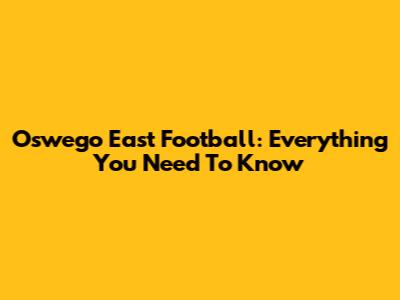 Oswego East Football: Everything You Need To Know
