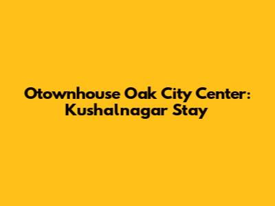 Otownhouse Oak City Center: Kushalnagar Stay