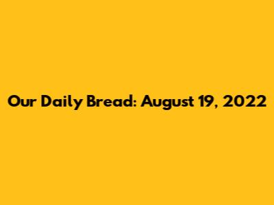 Our Daily Bread: August 19, 2022