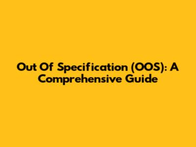 Out Of Specification (OOS): A Comprehensive Guide