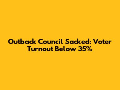 Outback Council Sacked: Voter Turnout Below 35%