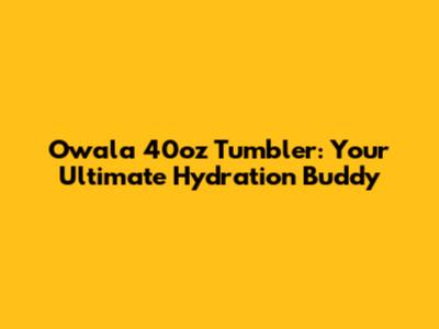 Owala 40oz Tumbler: Your Ultimate Hydration Buddy
