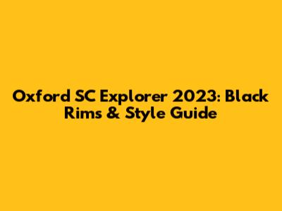 Oxford SC Explorer 2023: Black Rims & Style Guide