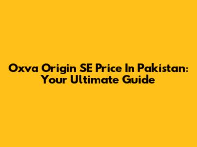 Oxva Origin SE Price In Pakistan: Your Ultimate Guide