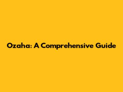 Ozaha: A Comprehensive Guide