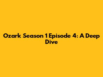 Ozark Season 1 Episode 4: A Deep Dive