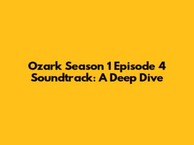 Ozark Season 1 Episode 4 Soundtrack: A Deep Dive