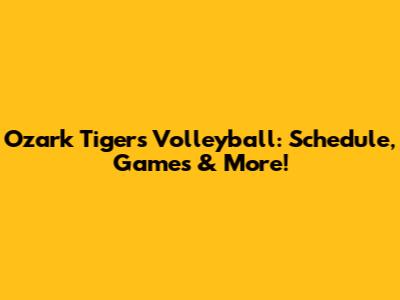 Ozark Tigers Volleyball: Schedule, Games & More!